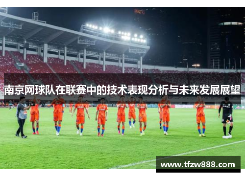 南京网球队在联赛中的技术表现分析与未来发展展望