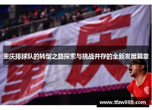 重庆排球队的转型之路探索与挑战并存的全新发展篇章