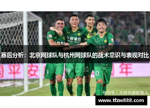 赛后分析：北京网球队与杭州网球队的战术意识与表现对比
