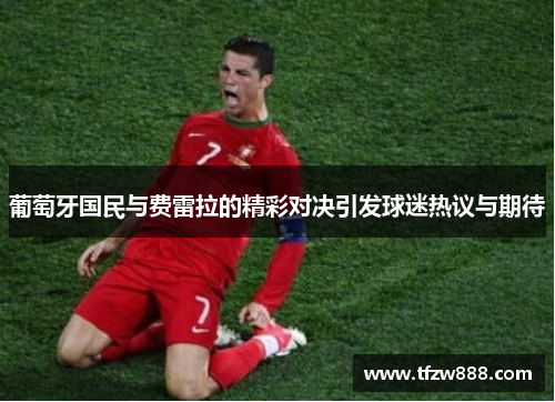 葡萄牙国民与费雷拉的精彩对决引发球迷热议与期待